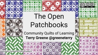 The Open
Patchbooks
Community Quilts of Learning
Terry Greene @greeneterry
openclipart.org/detail/281038/quilt-patterns
 