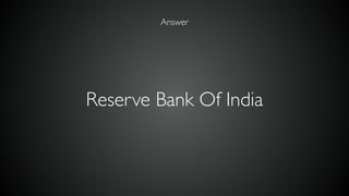 Answer
Reserve Bank Of India
 