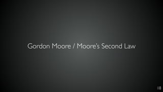 18
Gordon Moore / Moore’s Second Law
 