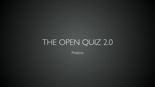 THE OPEN QUIZ 2.0
Prelims
 