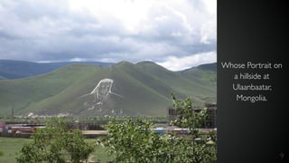 9
Whose Portrait on
a hillside at
Ulaanbaatar,
Mongolia.
 
