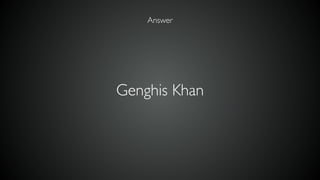 Genghis Khan
Answer
 