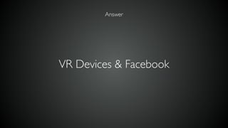 VR Devices & Facebook
Answer
 