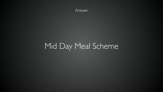 Mid Day Meal Scheme
Answer
 