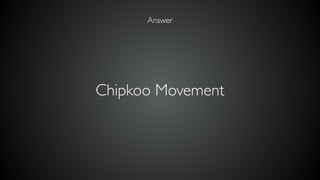 Chipkoo Movement
Answer
 