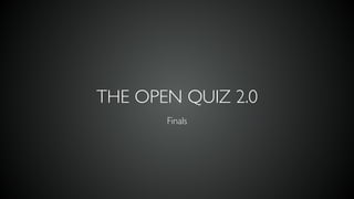 THE OPEN QUIZ 2.0
Finals
 