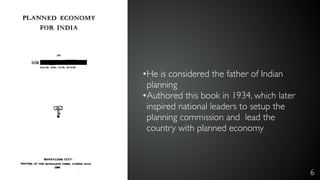 6
•He is considered the father of Indian
planning
•Authored this book in 1934, which later
inspired national leaders to setup the
planning commission and lead the
country with planned economy
 
