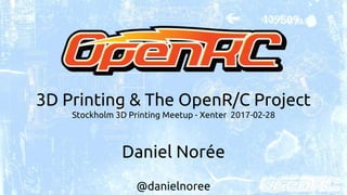 3D Printing & The OpenR/C Project
Stockholm 3D Printing Meetup - Xenter 2017-02-28
Daniel Norée
@danielnoree
 
