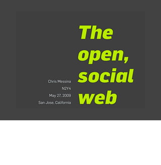 The
                       open,
     Chris Messina     social
                       web
              N2Y4
      May 27, 2009
San Jose, California
 