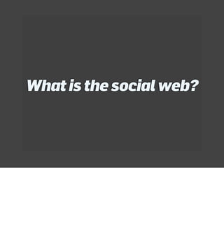 What is the social web?
 