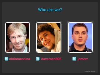 Who are we?




chrismessina    daveman692   jsmarr


                                *Photo by termie
 