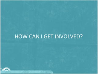 HOW CAN I GET INVOLVED? 