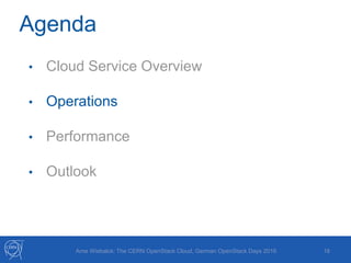 18Arne Wiebalck: The CERN OpenStack Cloud, German OpenStack Days 2016
Agenda
• Cloud Service Overview
• Operations
• Performance
• Outlook
 