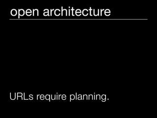 open architecture




URLs require planning.
 