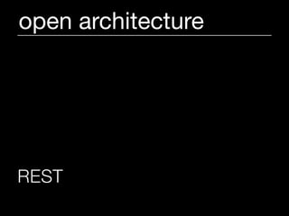 open architecture




REST   (Representational State Transfer)
 