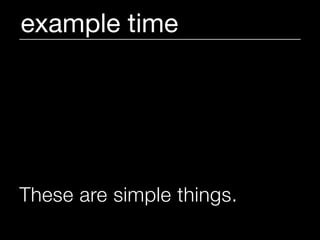 example time




These are simple things.
 