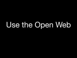 Use the Open Web
 