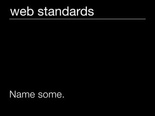web standards




Name some.
 