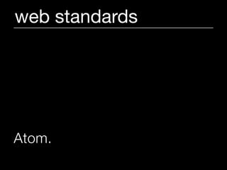 web standards




Atom.
 