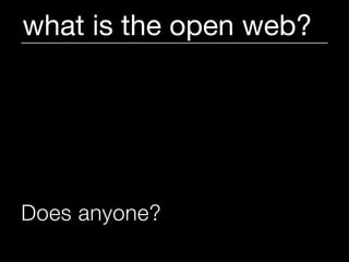 what is the open web?




Does anyone?
 