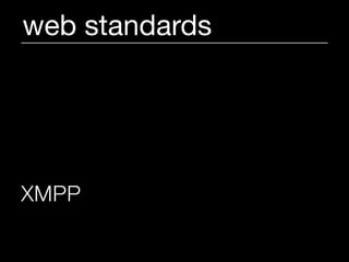web standards




XMPP
(eXtensible Messaging and Presence Protocol)
 