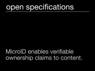 open speciﬁcations




MicroID enables verifiable
ownership claims to content.
 