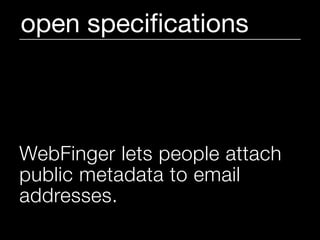 open speciﬁcations



WebFinger lets people attach
public metadata to email
addresses.
 