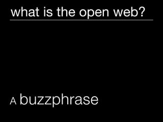 what is the open web?




A   buzzphrase
 