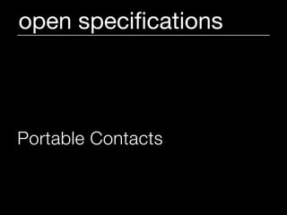 open speciﬁcations



Portable Contacts provides a
common access pattern and
contact schema
 