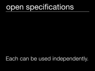open speciﬁcations




Each can be used independently.
 