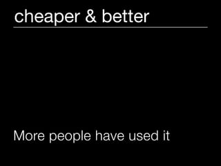 cheaper & better




More people have used it
 