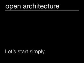 open architecture




Let’s start simply.
 