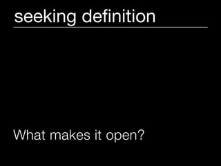 seeking deﬁnition




What makes it open?
 