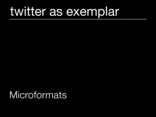 twitter as exemplar




Microformats
 