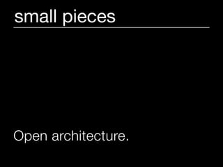 small pieces




Open architecture.
 