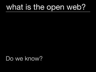 what is the open web?




Do we know?
 