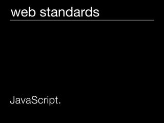 web standards




JavaScript.
 