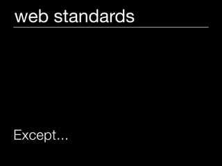 web standards




Except...
 