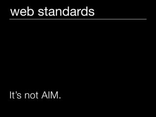 web standards




It’s not AIM.
 