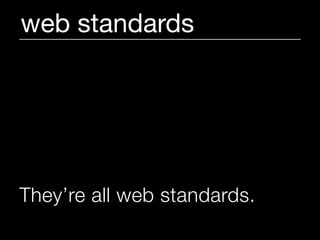web standards




They’re all web standards.
 