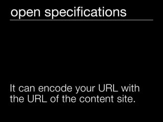 open speciﬁcations




It can encode your URL with
the URL of the content site.
 