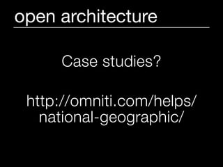 open architecture

     Case studies?

 http://omniti.com/helps/
   national-geographic/
 