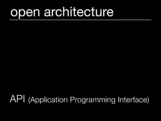 open architecture




API   (Application Programming Interface)
 