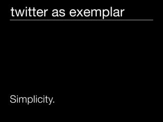 twitter as exemplar




Simplicity.
 