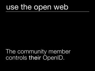 use the open web




The community member
controls their OpenID.
 