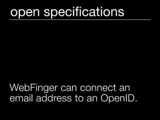 open speciﬁcations




WebFinger can connect an
email address to an OpenID.
 