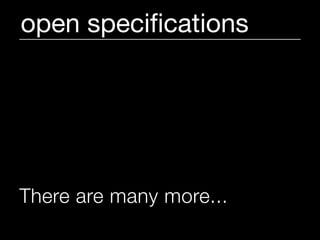 open speciﬁcations




There are many more...
 