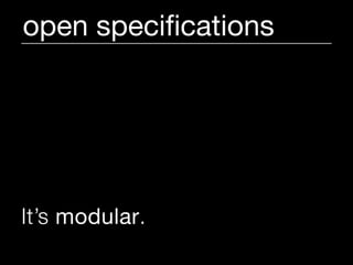 open speciﬁcations




It’s modular.
 