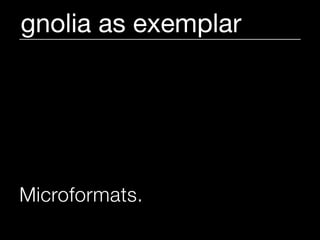gnolia as exemplar




Microformats.
 