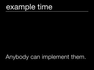 example time




Anybody can implement them.
 